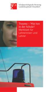 Trauma - Was tun in der Schule?; Merkblatt für Lehrerinnen und Lehrer, Trauma - Was tun in der Schule? Merkblatt für Lehrerinnen und Lehrer